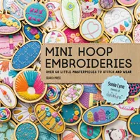 Mini Hoop Embroideries : Plus de 60 petits chefs-d'œuvre à coudre et à porter - Mini Hoop Embroideries: Over 60 Little Masterpieces to Stitch and Wear