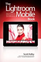 Le livre Lightroom Mobile : Comment étendre la puissance de Lightroom à vos appareils mobiles - The Lightroom Mobile Book: How to Extend the Power of What You Do in Lightroom to Your Mobile Devices