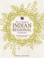 Le livre de cuisine régional indien complet : 300 recettes classiques des grandes régions de l'Inde - The Complete Indian Regional Cookbook: 300 Classic Recipes from the Great Regions of India