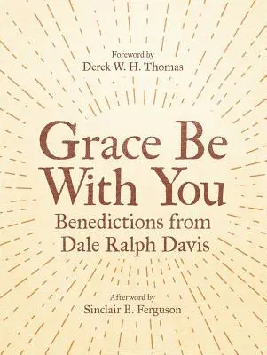 La grâce soit avec vous : Bénédictions de Dale Ralph Davis - Grace Be with You: Benedictions from Dale Ralph Davis