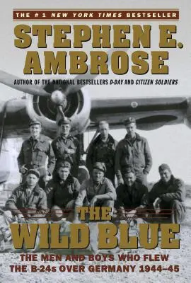 Le bleu sauvage : Les hommes et les garçons qui ont survolé l'Allemagne avec les B-24 en 1944-45 - The Wild Blue: The Men and Boys Who Flew the B-24s Over Germany 1944-45