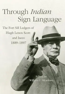 Le langage des signes indien, 274 : Les grands livres de Fort Sill de Hugh Lenox Scott et Iseeo, 1889-1897 - Through Indian Sign Language, 274: The Fort Sill Ledgers of Hugh Lenox Scott and Iseeo, 1889-1897