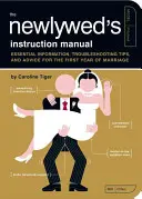 Le manuel d'instruction du nouveau marié : Informations essentielles, astuces et conseils pour la première année de mariage - The Newlywed's Instruction Manual: Essential Information, Troubleshooting Tips, and Advice for the First Year of Marriage