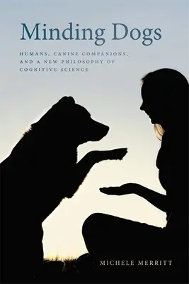 Minding Dogs : Humans, Canine Companions, and a New Philosophy of Cognitive Science (en anglais) - Minding Dogs: Humans, Canine Companions, and a New Philosophy of Cognitive Science