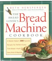 Le livre de cuisine de la machine à pain de l'amateur de pain : Les 300 recettes préférées d'un maître boulanger pour un pain parfait à tout moment, quel que soit le type de machine. - The Bread Lover's Bread Machine Cookbook: A Master Baker's 300 Favorite Recipes for Perfect-Every-Time Bread-From Every Kind of Machine