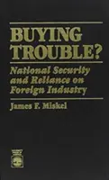 Acheter des problèmes : Sécurité nationale et dépendance à l'égard de l'industrie étrangère - Buying Trouble: National Security and Reliance on Foreign Industry