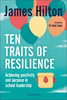 Ten Traits of Resilience - Achieving Positivity and Purpose in School Leadership (Hilton James (auteur, conférencier et ancien chef d'établissement au Royaume-Uni)) - Ten Traits of Resilience - Achieving Positivity and Purpose in School Leadership (Hilton James (Author Conference Speaker and Former Headteacher UK))