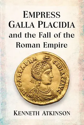 L'impératrice Galla Placidia et la chute de l'Empire romain - Empress Galla Placidia and the Fall of the Roman Empire