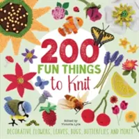 200 objets amusants à tricoter - Fleurs décoratives, feuilles, insectes, papillons et plus encore ! - 200 Fun Things to Knit - Decorative Flowers, Leaves, Bugs, Butterflies and More!