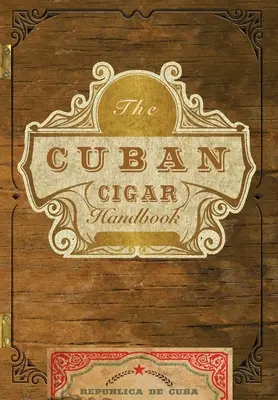 Le manuel du cigare cubain : Le guide des meilleurs cigares cubains du monde pour l'amateur éclairé - The Cuban Cigar Handbook: The Discerning Aficionado's Guide to the Best Cuban Cigars in the World