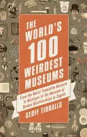 Les 100 musées les plus étranges du monde : Du musée de la serviette humide du Michigan au musée des relations brisées de Zagreb - The World's 100 Weirdest Museums: From the Moist Towelette Museum in Michigan to the Museum of Broken Relationships in Zagreb