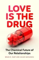 L'amour est une drogue - L'avenir chimique de nos relations (Earp Brian D. (Research Fellow)) - Love is the Drug - The Chemical Future of Our Relationships (Earp Brian D. (Research Fellow))