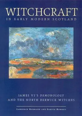 La sorcellerie dans l'Écosse du début des temps modernes : La démonologie de Jacques VI et les sorcières de North Berwick - Witchcraft in Early Modern Scotland: James VI's Demonology and the North Berwick Witches