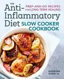 The Anti-Inflammatory Diet Slow Cooker Cookbook : Recettes à préparer et à emporter pour une guérison à long terme - The Anti-Inflammatory Diet Slow Cooker Cookbook: Prep-And-Go Recipes for Long-Term Healing