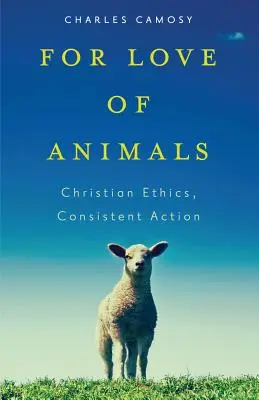 Pour l'amour des animaux : Éthique chrétienne, action cohérente - For Love of Animals: Christian Ethics, Consistent Action