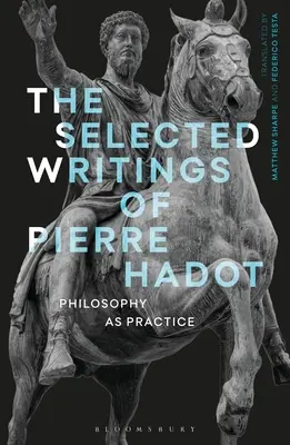 Les écrits choisis de Pierre Hadot : La philosophie comme pratique - The Selected Writings of Pierre Hadot: Philosophy as Practice