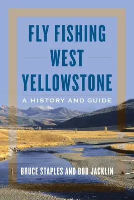 La pêche à la mouche dans l'ouest de Yellowstone : Une histoire et un guide - Fly Fishing West Yellowstone: A History and Guide