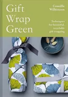Gift Wrap Green : Techniques pour un emballage cadeau beau et recyclable - Gift Wrap Green: Techniques for Beautiful, Recyclable Gift Wrapping