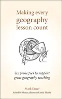 Faire en sorte que chaque leçon de géographie compte : Six principes pour soutenir un enseignement de la géographie de qualité - Making Every Geography Lesson Count: Six Principles to Support Great Geography Teaching
