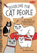 Gribouiller pour les gens qui aiment les chats : 50 suggestions de gribouillages inspirants et exercices créatifs pour les amoureux des chats - Doodling for Cat People: 50 Inspiring Doodle Prompts and Creative Exercises for Cat Lovers