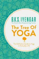 L'arbre du yoga - Le guide définitif du yoga dans la vie quotidienne - Tree of Yoga - The Definitive Guide to Yoga in Everyday Life