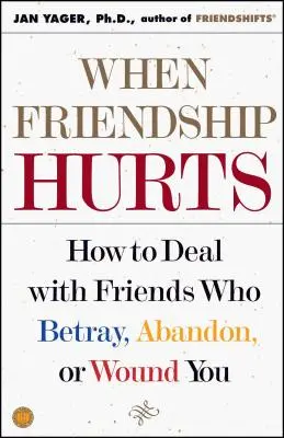 Quand l'amitié fait mal : Comment gérer les amis qui vous trahissent, vous abandonnent ou vous blessent - When Friendship Hurts: How to Deal with Friends Who Betray, Abandon, or Wound You