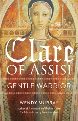Claire d'Assise : Douce guerrière - Clare of Assisi: Gentle Warrior