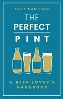 La pinte parfaite : Le manuel de l'amateur de bière - The Perfect Pint: A Beer Lover's Handbook