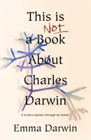 Ceci n'est pas un livre sur Charles Darwin - Un voyage d'écrivain à travers ma famille - This is Not a Book About Charles Darwin - A writer's journey through my family