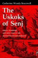 Les Uskoks de Senj : piraterie, banditisme et guerre sainte dans l'Adriatique du XVIe siècle - The Uskoks of Senj: Piracy, Banditry, and Holy War in the Sixteenth-Century Adriatic