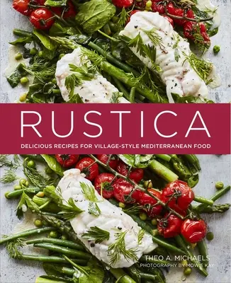 Rustica : De délicieuses recettes de cuisine méditerranéenne de type villageois - Rustica: Delicious Recipes for Village-Style Mediterranean Food