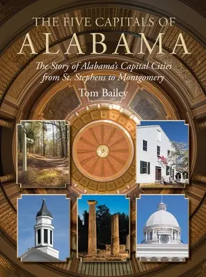 Les cinq capitales de l'Alabama : L'histoire des capitales de l'Alabama, de St. Stephens à Montgomery - The Five Capitals of Alabama: The Story of Alabama's Capital Cities from St. Stephens to Montgomery