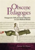 Pédagogies obscènes : Paroles transgressives et éducation sexuelle dans la Grande-Bretagne de la fin du Moyen Âge - Obscene Pedagogies: Transgressive Talk and Sexual Education in Late Medieval Britain