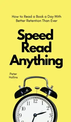 Speed Read Anything : Comment lire un livre par jour avec une meilleure rétention que jamais - Speed Read Anything: How to Read a Book a Day With Better Retention Than Ever