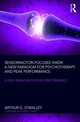 L'Emdr sensorimotrice : un nouveau paradigme pour la psychothérapie et les performances de pointe - Sensorimotor-Focused Emdr: A New Paradigm for Psychotherapy and Peak Performance