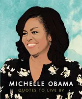 Michelle Obama : Quotes to Live by : Une collection de plus de 170 citations qui confirment l'importance de la vie - Michelle Obama: Quotes to Live by: A Life-Affirming Collection of More Than 170 Quotes