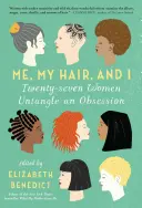 Moi, mes cheveux et moi : Vingt-sept femmes démêlent une obsession - Me, My Hair, and I: Twenty-Seven Women Untangle an Obsession