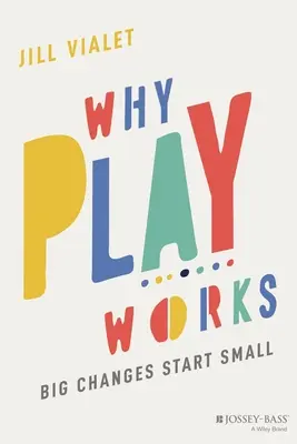 Pourquoi le jeu fonctionne : Les grands changements commencent à petite échelle - Why Play Works: Big Changes Start Small