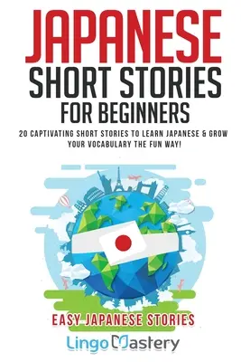 Histoires courtes japonaises pour débutants : 20 histoires courtes captivantes pour apprendre le japonais et enrichir votre vocabulaire de façon amusante ! - Japanese Short Stories for Beginners: 20 Captivating Short Stories to Learn Japanese & Grow Your Vocabulary the Fun Way!