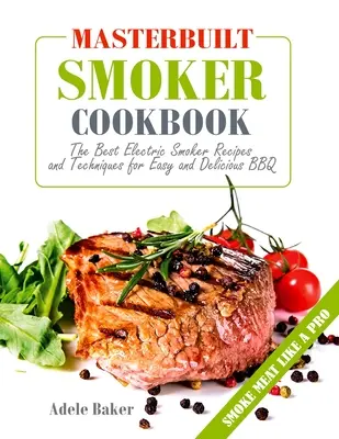 Masterbuilt Smoker Cookbook : Les meilleures recettes et techniques de fumage électrique pour un barbecue facile et délicieux - Masterbuilt Smoker Cookbook: The Best Electric Smoker Recipes and Technique for Easy and Delicious BBQ