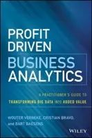 Profit Driven Business Analytics : Un guide pratique pour transformer les Big Data en valeur ajoutée - Profit Driven Business Analytics: A Practitioner's Guide to Transforming Big Data Into Added Value