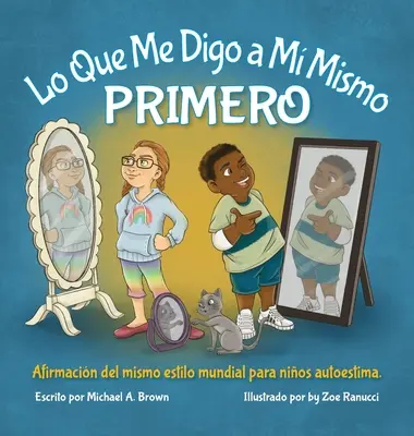 Lo Que Me Digo a Mismo PRIMERO : Afirmacin Del Mismo Estilo Mundial para Nios Autoestima (Ce que je me dis à moi-même en premier lieu : Affirmations d'estime de soi dans le monde réel pour les enfants) - Lo Que Me Digo a M Mismo PRIMERO: Afirmacin Del Mismo Estilo Mundial para Nios Autoestima