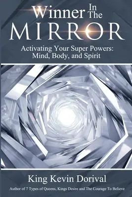 Le gagnant dans le miroir : L'activation de vos superpouvoirs : L'esprit, le corps et l'âme. - The Winner in the Mirror: Activating Your Superpowers: Mind, Body, and Spirit.