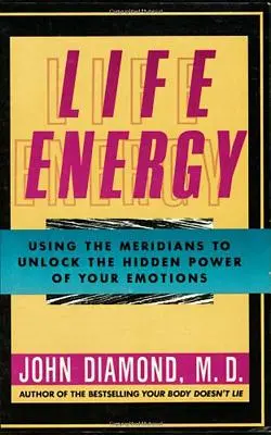 L'énergie vitale : Utiliser les méridiens pour libérer le pouvoir caché de vos émotions - Life Energy: Using the Meridians to Unlock the Hidden Power of Your Emotions