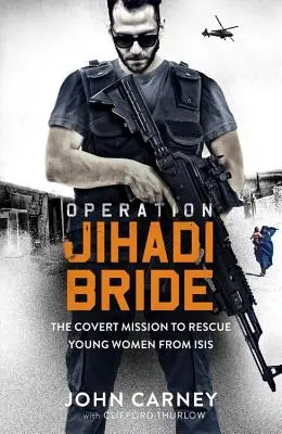 Opération Jihadi Bride : Ma mission secrète pour sauver les jeunes femmes d'Isis - Operation Jihadi Bride: My Covert Mission to Rescue Young Women from Isis