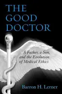 Le bon docteur : Un père, un fils et l'évolution de l'éthique médicale - The Good Doctor: A Father, a Son, and the Evolution of Medical Ethics