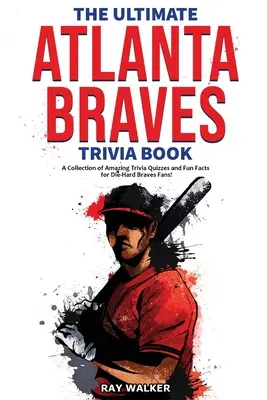 L'ultime livre d'anecdotes sur les Atlanta Braves : Une collection de quiz étonnants et de faits amusants pour les fans inconditionnels des Braves ! - The Ultimate Atlanta Braves Trivia Book: A Collection of Amazing Trivia Quizzes and Fun Facts for Die-Hard Braves Fans!