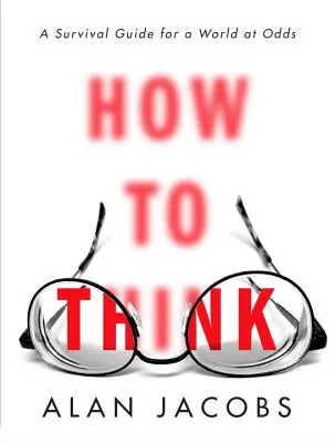 Comment penser : Un guide de survie pour un monde en désarroi - How to Think: A Survival Guide for a World at Odds