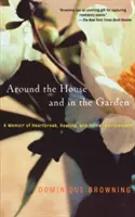 Autour de la maison et dans le jardin : Un mémoire sur le chagrin d'amour, la guérison et l'amélioration de l'habitat - Around the House and in the Garden: A Memoir of Heartbreak, Healing, and Home Improvement