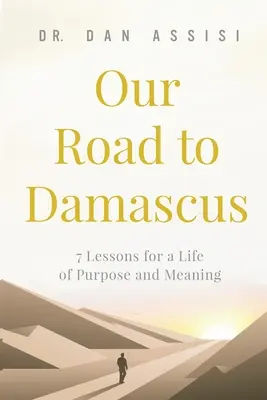 Notre chemin de Damas : 7 leçons pour une vie pleine de sens et d'objectifs - Our Road to Damascus: 7 Lessons for a Life of Purpose and Meaning